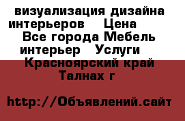 3D визуализация дизайна интерьеров! › Цена ­ 200 - Все города Мебель, интерьер » Услуги   . Красноярский край,Талнах г.